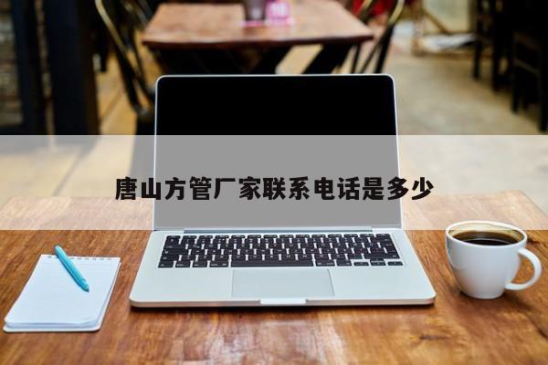 唐山方管廠家聯(lián)系電話是多少