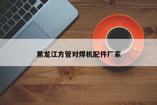 黑龍江方管對焊機(jī)配件廠家