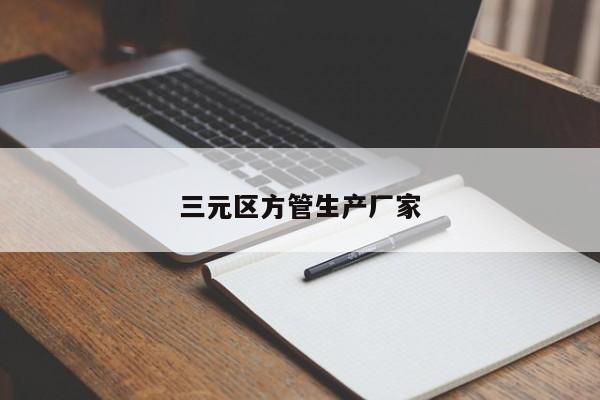 三元區(qū)方管生產(chǎn)廠(chǎng)家