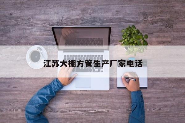 江蘇大棚方管生產(chǎn)廠家電話