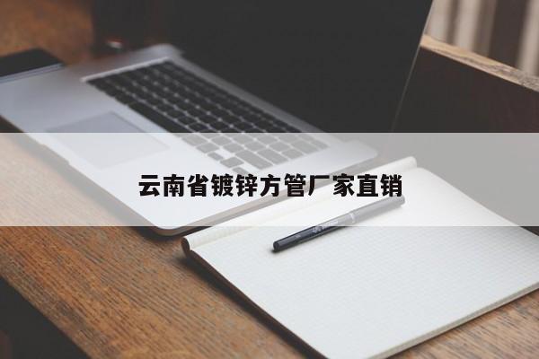 云南省鍍鋅方管廠家直銷