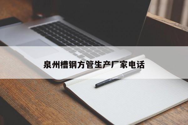 泉州槽鋼方管生產(chǎn)廠家電話